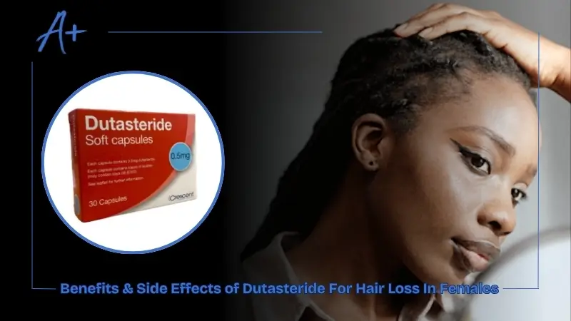 Benefits & Side Effects of Dutasteride For Hair Loss In Females